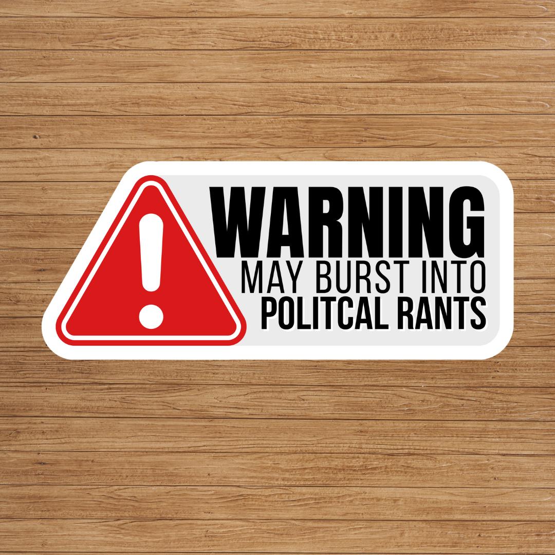 "Warning May Burst Into Political Rants" Sticker