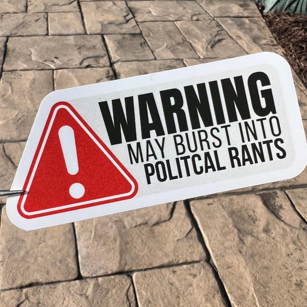 "Warning May Burst Into Political Rants" Sticker