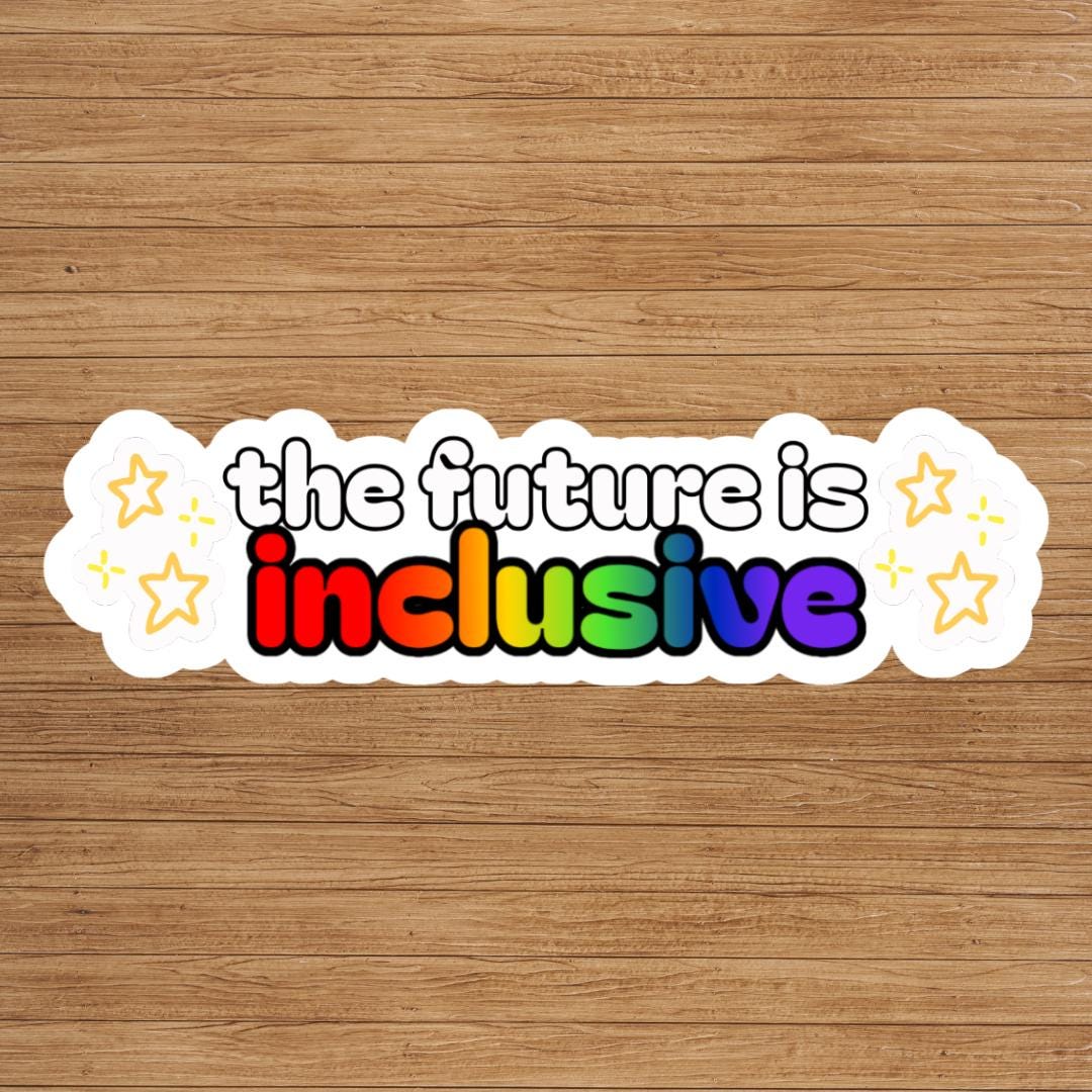 The Future Is Inclusive Vinyl Sticker: Pride Inclusive Political Humor, Laptop Decal, Water Bottle Sticker, Water Resistant