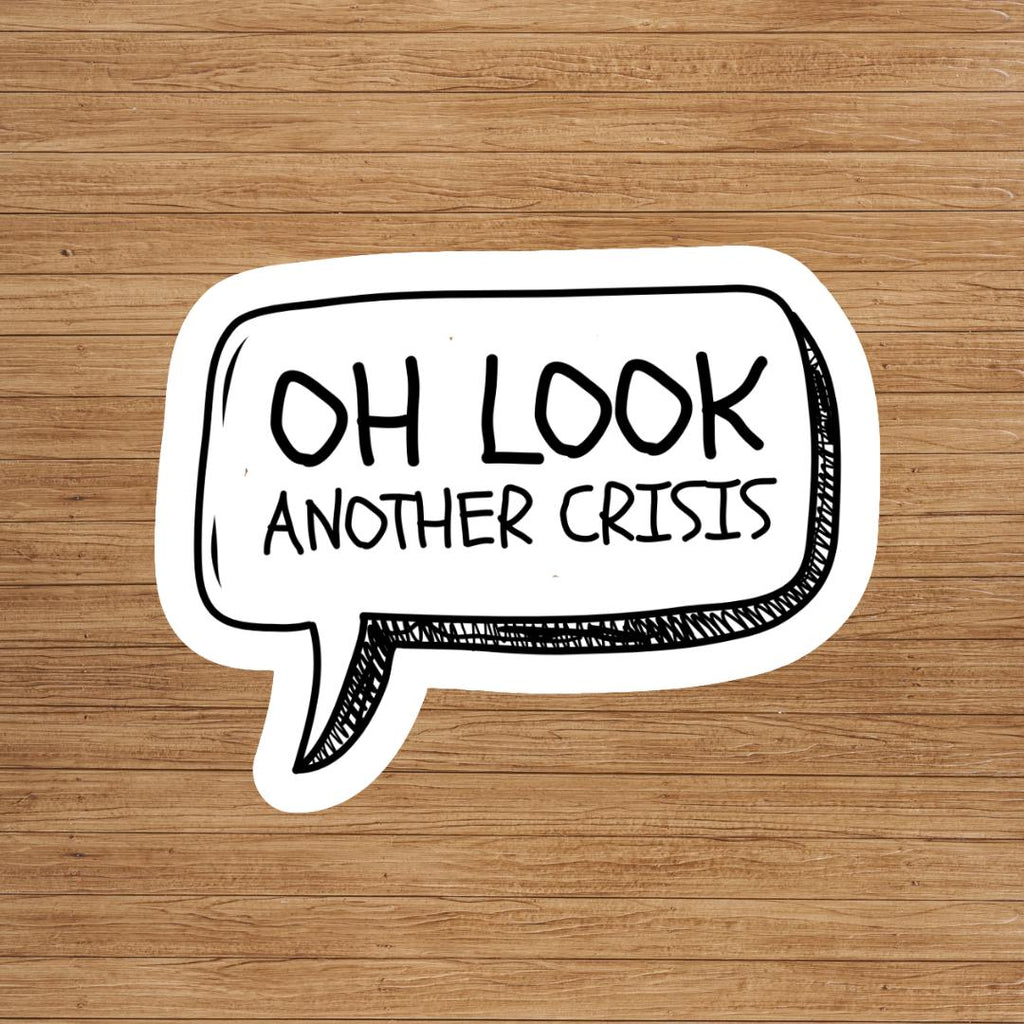 Oh Look Another Crisis Vinyl Sticker: Sarcastic Humor, Funny Sticker, Laptop Decal, Water Bottle Sticker, Political Humor