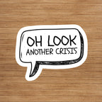 Oh Look Another Crisis Vinyl Sticker: Sarcastic Humor, Funny Sticker, Laptop Decal, Water Bottle Sticker, Political Humor