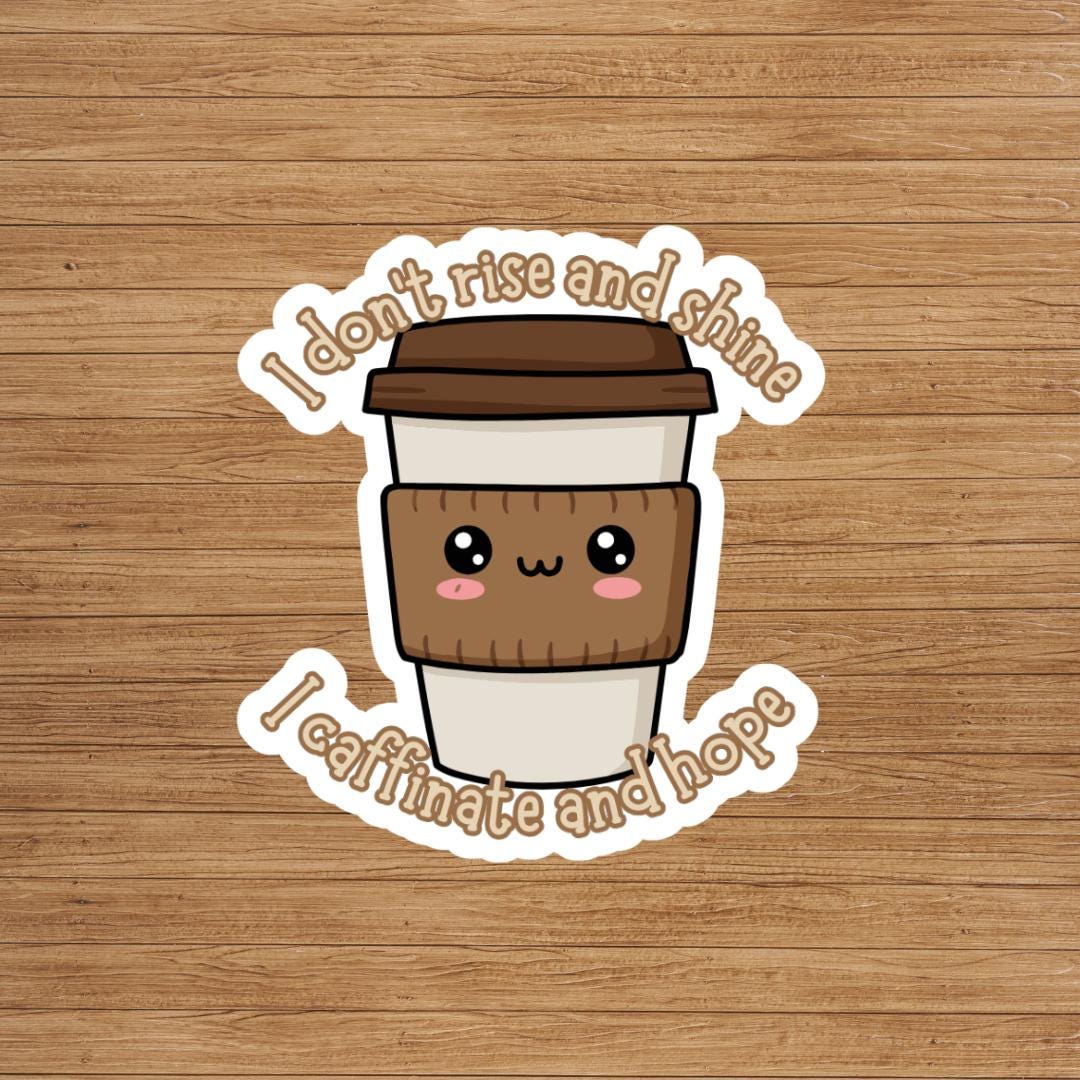 I Dont Rise And Shine I Caffeinate And Hope Vinyl Sticker: Coffee Humor, Funny Sticker, Laptop Decal, Water Bottle Sticker, Mom Humor