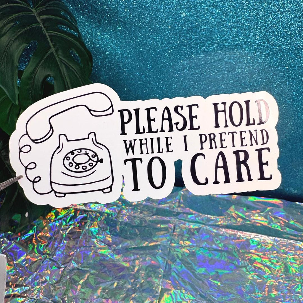 Please Hold While I Pretend To Care Vinyl Sticker