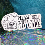 Please Hold While I Pretend To Care Vinyl Sticker
