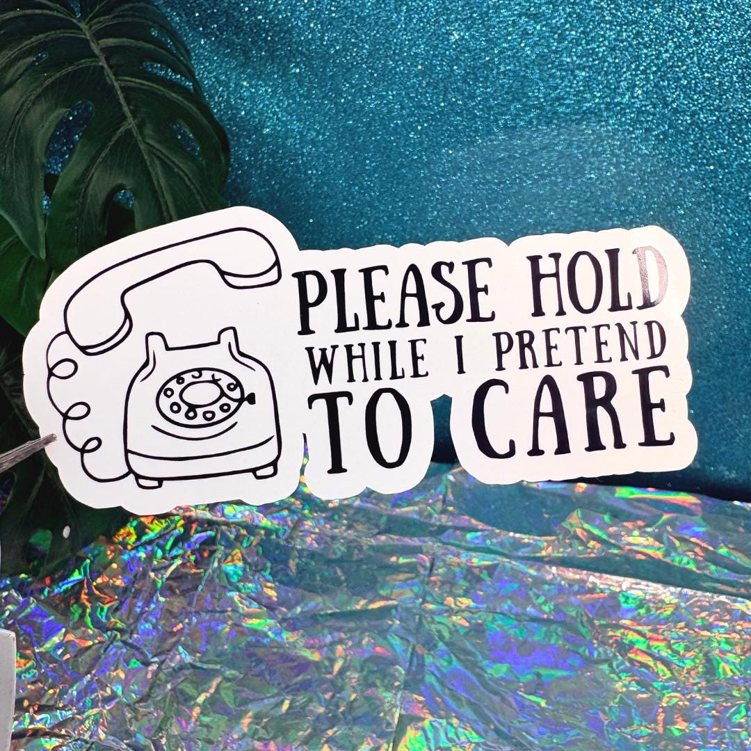 Please Hold While I Pretend To Care Vinyl Sticker